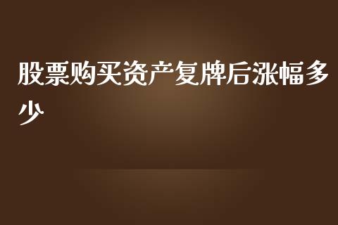 股票购买资产复牌后涨幅多少_https://wap.jnlaobingbanjia.com_财经资讯_第1张