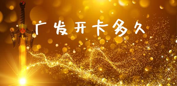 广发开卡多久_https://wap.jnlaobingbanjia.com_财经资讯_第1张