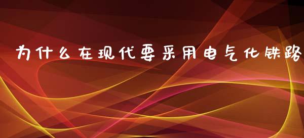 为什么在现代要采用电气化铁路_https://wap.jnlaobingbanjia.com_证券公告_第1张