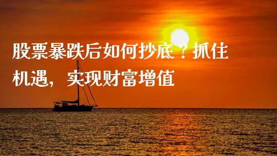 股票暴跌后如何抄底？抓住机遇，实现财富增值_https://wap.jnlaobingbanjia.com_金融理财_第1张