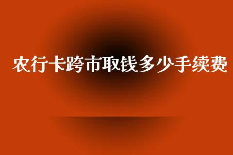 农行卡跨市取钱多少手续费_https://wap.jnlaobingbanjia.com_财经资讯_第1张