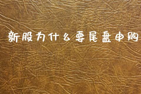 新股为什么要尾盘申购_https://wap.jnlaobingbanjia.com_财经资讯_第1张