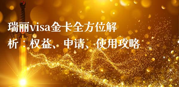 瑞丽visa金卡全方位解析：权益、申请、使用攻略_https://wap.jnlaobingbanjia.com_基金分析_第1张