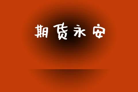 期货永安_https://wap.jnlaobingbanjia.com_证券公告_第1张