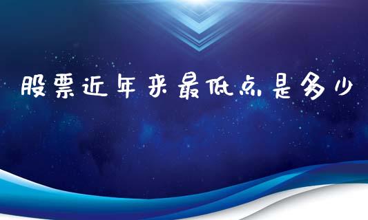 股票近年来最低点是多少_https://wap.jnlaobingbanjia.com_证券公告_第1张