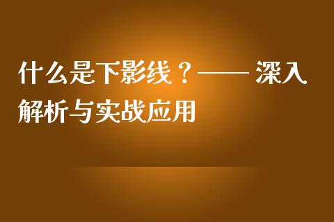 什么是下影线？—— 深入解析与实战应用_https://wap.jnlaobingbanjia.com_证券公告_第1张