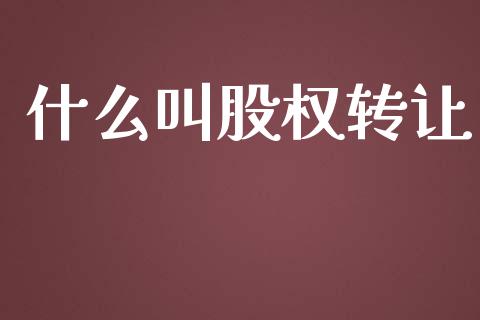 什么叫股权转让_https://wap.jnlaobingbanjia.com_财务管理_第1张