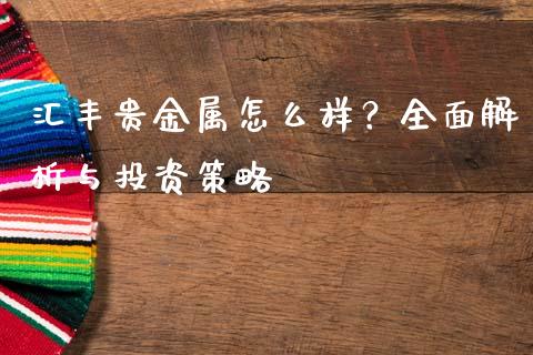 汇丰贵金属怎么样？全面解析与投资策略_https://wap.jnlaobingbanjia.com_财务管理_第1张