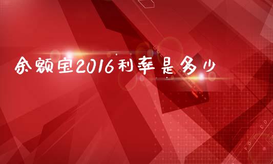 余额宝2016利率是多少_https://wap.jnlaobingbanjia.com_财务管理_第1张