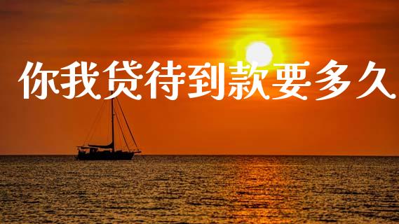 你我贷待到款要多久_https://wap.jnlaobingbanjia.com_财经资讯_第1张