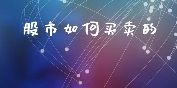 股市如何买卖的_https://wap.jnlaobingbanjia.com_财经资讯_第1张