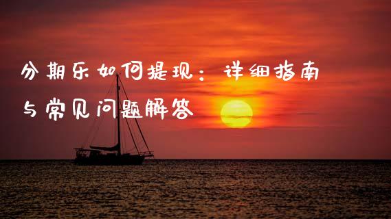 分期乐如何提现：详细指南与常见问题解答_https://wap.jnlaobingbanjia.com_财务管理_第1张