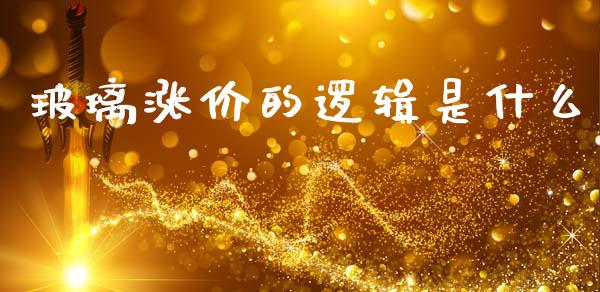 玻璃涨价的逻辑是什么_https://wap.jnlaobingbanjia.com_证券公告_第1张