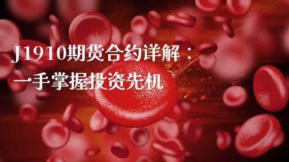 J1910期货合约详解：一手掌握投资先机_https://wap.jnlaobingbanjia.com_金融理财_第1张