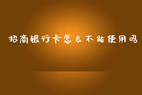 招商银行卡怎么不能使用吗_https://wap.jnlaobingbanjia.com_股市行情_第1张
