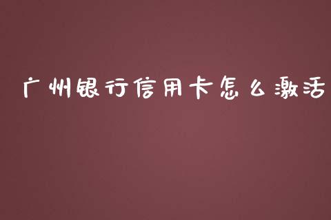 广州银行信用卡怎么激活_https://wap.jnlaobingbanjia.com_基金分析_第1张