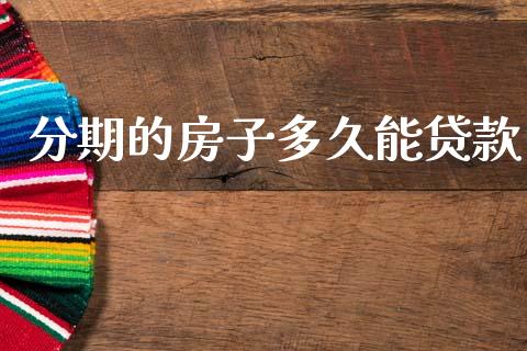 分期的房子多久能贷款_https://wap.jnlaobingbanjia.com_财务管理_第1张