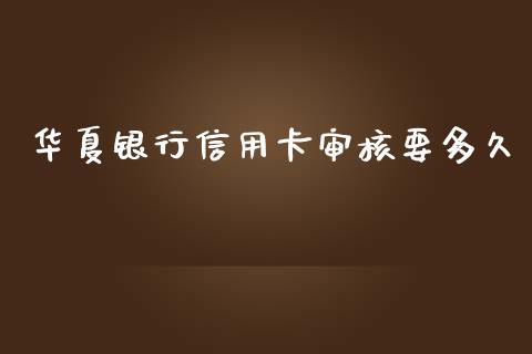 华夏银行信用卡审核要多久_https://wap.jnlaobingbanjia.com_基金分析_第1张