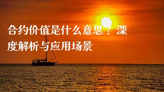 合约价值是什么意思？ 深度解析与应用场景_https://wap.jnlaobingbanjia.com_财务管理_第1张