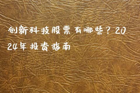 创新科技股票有哪些？2024年投资指南_https://wap.jnlaobingbanjia.com_基金分析_第1张
