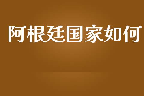 阿根廷国家如何_https://wap.jnlaobingbanjia.com_财务管理_第1张