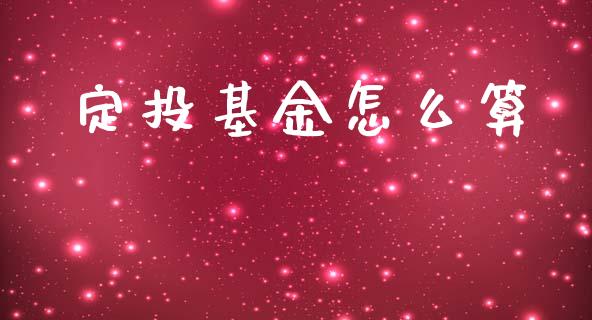 定投基金怎么算_https://wap.jnlaobingbanjia.com_股市行情_第1张