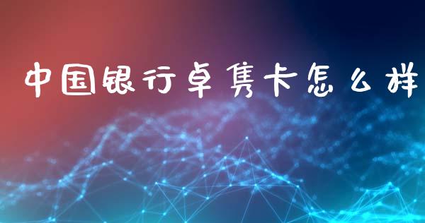 中国银行卓隽卡怎么样_https://wap.jnlaobingbanjia.com_财经资讯_第1张
