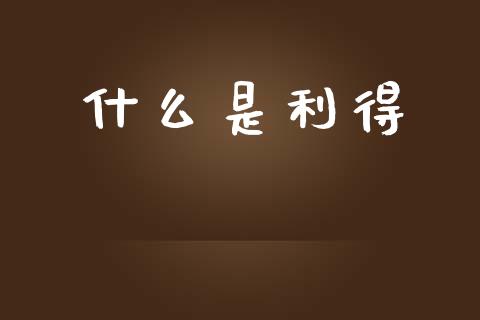 什么是利得_https://wap.jnlaobingbanjia.com_证券公告_第1张