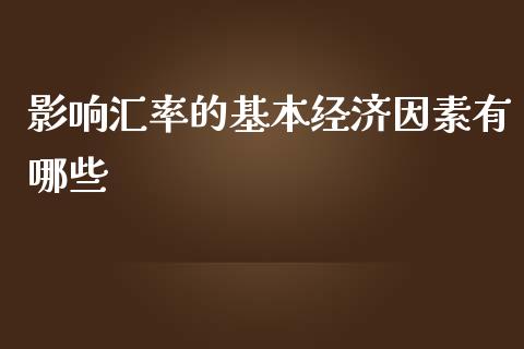 影响汇率的基本经济因素有哪些_https://wap.jnlaobingbanjia.com_证券公告_第1张