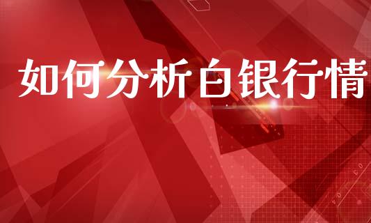如何分析白银行情_https://wap.jnlaobingbanjia.com_财经资讯_第1张