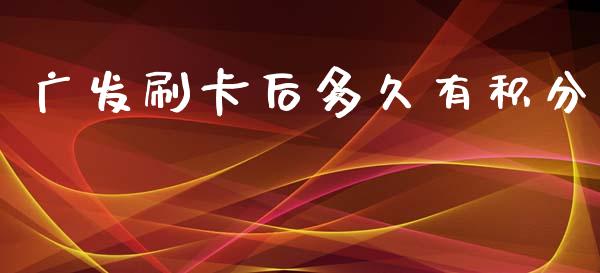 广发刷卡后多久有积分_https://wap.jnlaobingbanjia.com_股市行情_第1张
