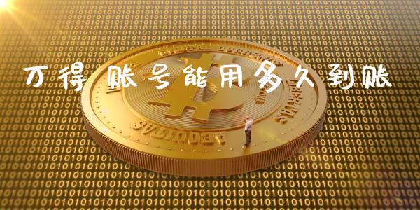 万得 账号能用多久到账_https://wap.jnlaobingbanjia.com_金融理财_第1张