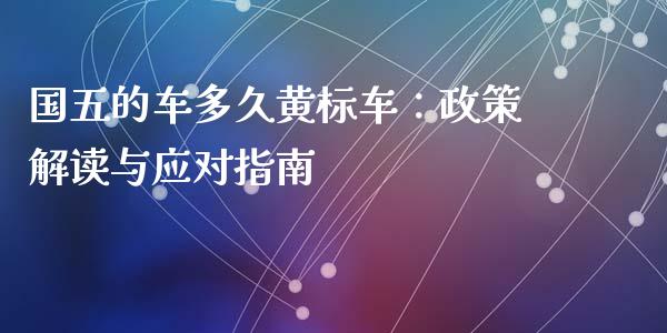 国五的车多久黄标车：政策解读与应对指南_https://wap.jnlaobingbanjia.com_基金分析_第1张