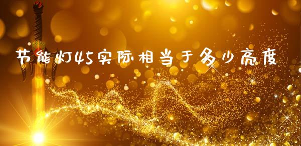 节能灯45实际相当于多少亮度_https://wap.jnlaobingbanjia.com_证券公告_第1张