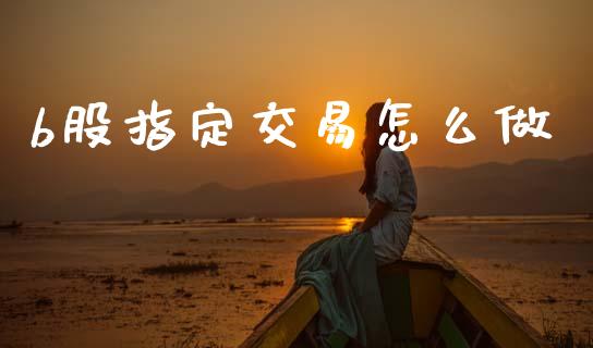b股指定交易怎么做_https://wap.jnlaobingbanjia.com_股市行情_第1张
