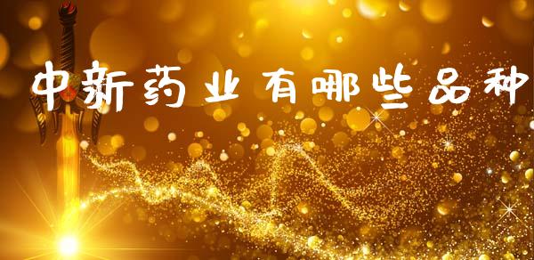 中新药业有哪些品种_股市行情_第1张_财经资讯_股市行情_财务管理_金融理财 中新药业有哪些品种_https://wap.jnlaobingbanjia.com_股市行情_第1张