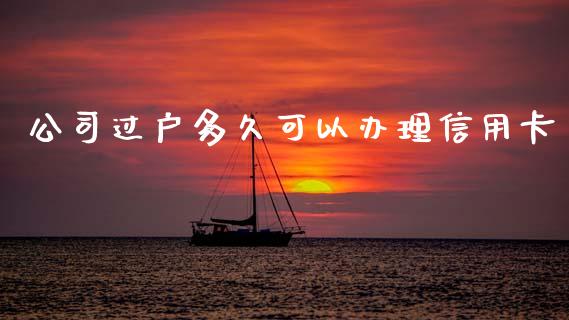 公司过户多久可以办理信用卡_https://wap.jnlaobingbanjia.com_财经资讯_第1张