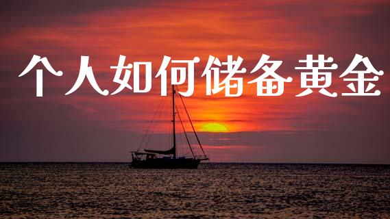个人如何储备黄金_https://wap.jnlaobingbanjia.com_股市行情_第1张