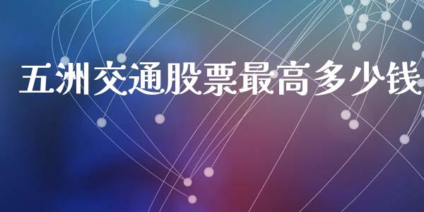 五洲交通股票最高多少钱_https://wap.jnlaobingbanjia.com_财务管理_第1张