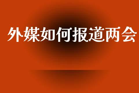 外媒如何报道两会_https://wap.jnlaobingbanjia.com_金融理财_第1张