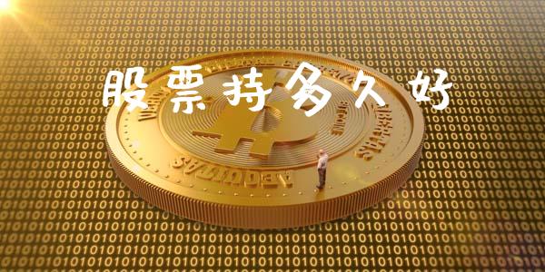 股票持多久好_https://wap.jnlaobingbanjia.com_基金分析_第1张
