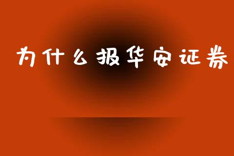 为什么报华安证券_https://wap.jnlaobingbanjia.com_金融理财_第1张