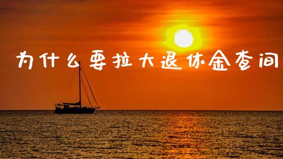 为什么要拉大退休金查间_https://wap.jnlaobingbanjia.com_金融理财_第1张