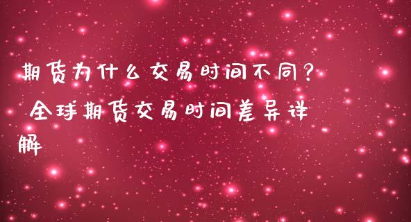 期货为什么交易时间不同？ 全球期货交易时间差异详解_https://wap.jnlaobingbanjia.com_股市行情_第1张