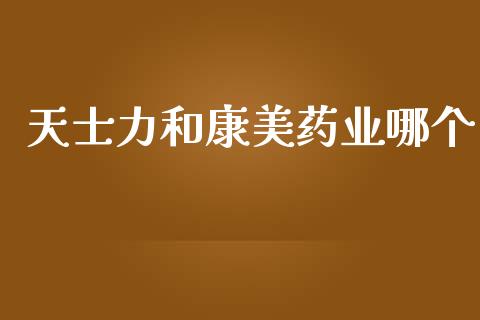 天士力和康美药业哪个_https://wap.jnlaobingbanjia.com_财务管理_第1张