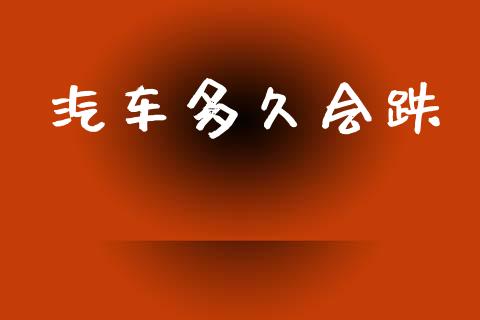 汽车多久会跌_https://wap.jnlaobingbanjia.com_证券公告_第1张