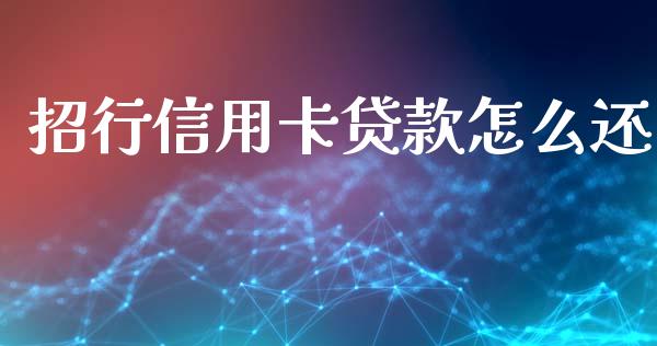 招行信用卡贷款怎么还_https://wap.jnlaobingbanjia.com_证券公告_第1张