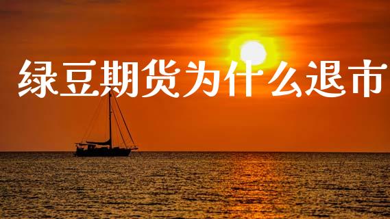 绿豆期货为什么退市_https://wap.jnlaobingbanjia.com_基金分析_第1张