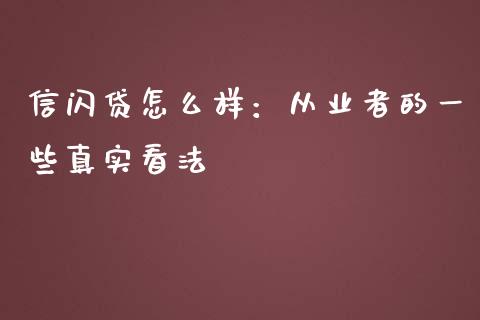 信闪贷怎么样：从业者的一些真实看法_https://wap.jnlaobingbanjia.com_财务管理_第1张