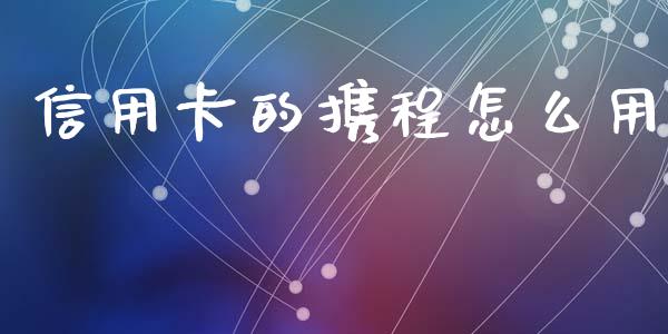 信用卡的携程怎么用_https://wap.jnlaobingbanjia.com_基金分析_第1张